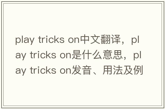 play tricks on中文翻譯，play tricks on是什么意思，play tricks on發(fā)音、用法及例句