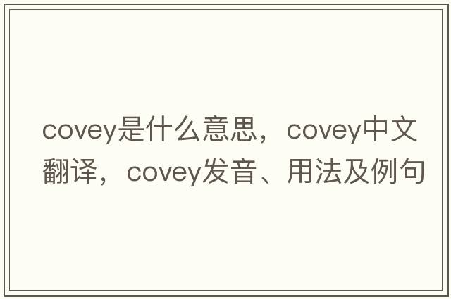 covey是什么意思，covey中文翻譯，covey發(fā)音、用法及例句