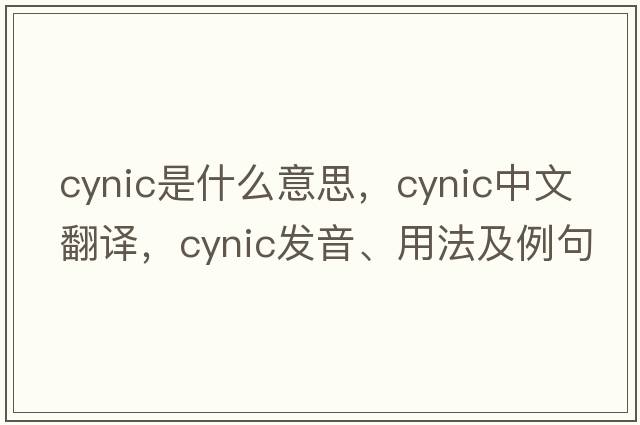 cynic是什么意思，cynic中文翻譯，cynic發(fā)音、用法及例句