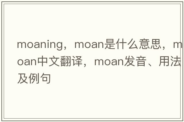 moaning，moan是什么意思，moan中文翻譯，moan發(fā)音、用法及例句