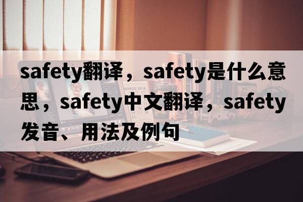 safety翻譯，safety是什么意思，safety中文翻譯，safety發(fā)音、用法及例句