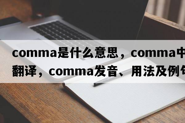 comma是什么意思，comma中文翻譯，comma發(fā)音、用法及例句