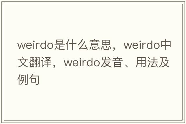 weirdo是什么意思，weirdo中文翻譯，weirdo發(fā)音、用法及例句