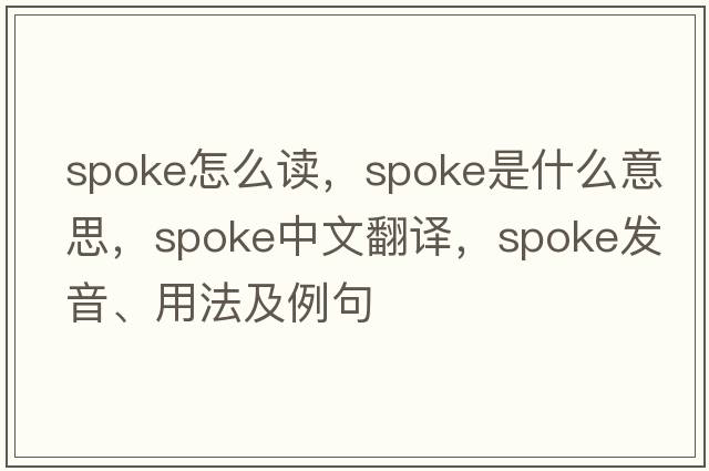 spoke怎么讀，spoke是什么意思，spoke中文翻譯，spoke發(fā)音、用法及例句
