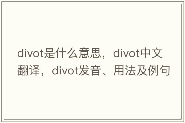 divot是什么意思，divot中文翻譯，divot發(fā)音、用法及例句