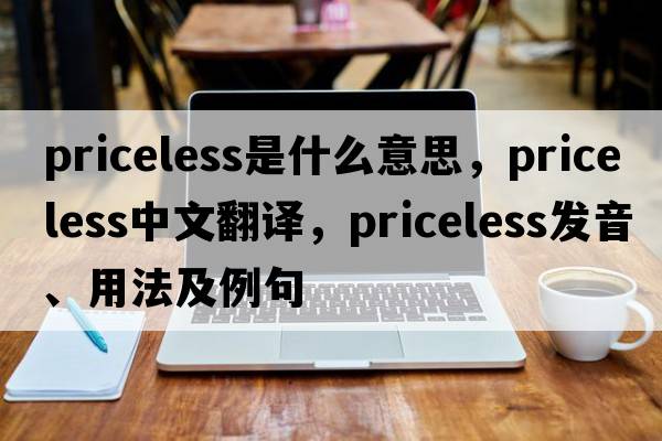 priceless是什么意思，priceless中文翻譯，priceless發(fā)音、用法及例句