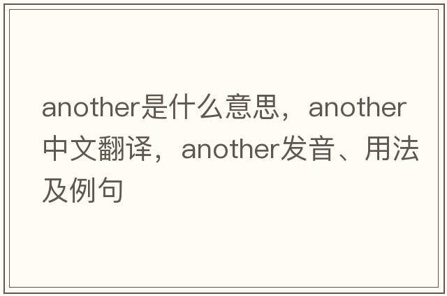 another是什么意思，another中文翻譯，another發(fā)音、用法及例句