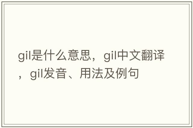 gil是什么意思，gil中文翻譯，gil發(fā)音、用法及例句