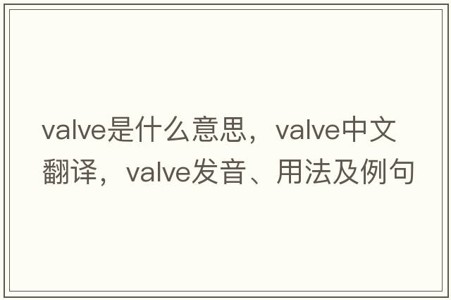 valve是什么意思，valve中文翻譯，valve發(fā)音、用法及例句