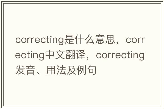 correcting是什么意思，correcting中文翻譯，correcting發(fā)音、用法及例句