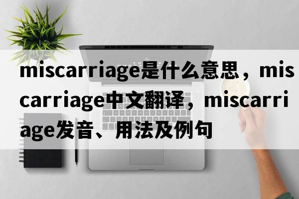 miscarriage是什么意思，miscarriage中文翻譯，miscarriage發(fā)音、用法及例句