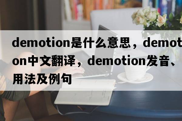 demotion是什么意思，demotion中文翻譯，demotion發(fā)音、用法及例句