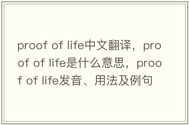 proof of life中文翻譯，proof of life是什么意思，proof of life發(fā)音、用法及例句