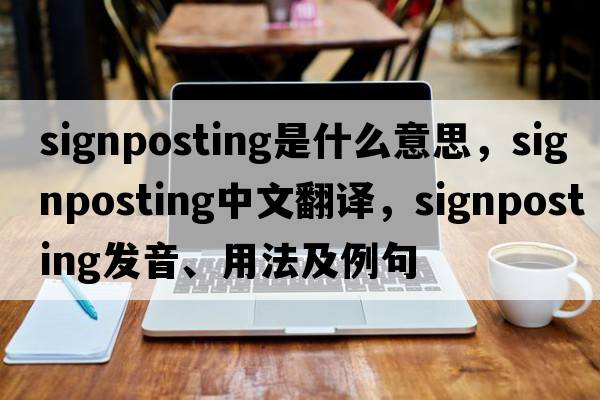 signposting是什么意思，signposting中文翻譯，signposting發(fā)音、用法及例句
