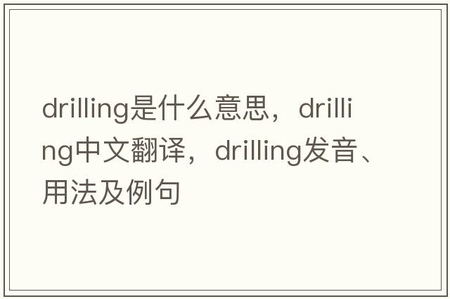 drilling是什么意思，drilling中文翻譯，drilling發(fā)音、用法及例句
