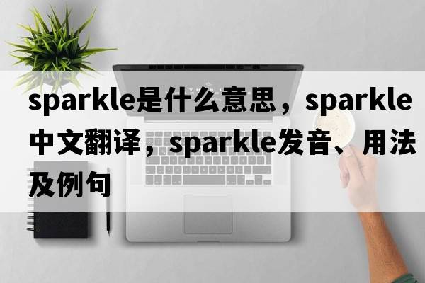 sparkle是什么意思，sparkle中文翻譯，sparkle發(fā)音、用法及例句
