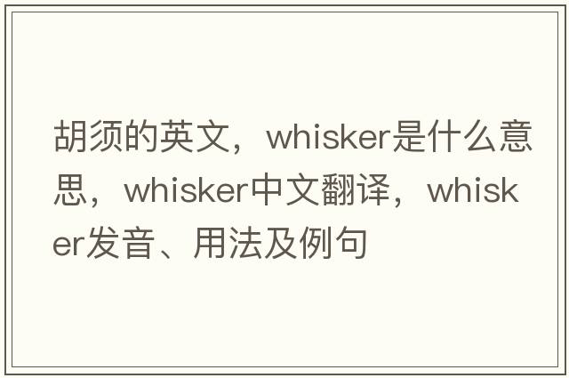 胡須的英文，whisker是什么意思，whisker中文翻譯，whisker發(fā)音、用法及例句