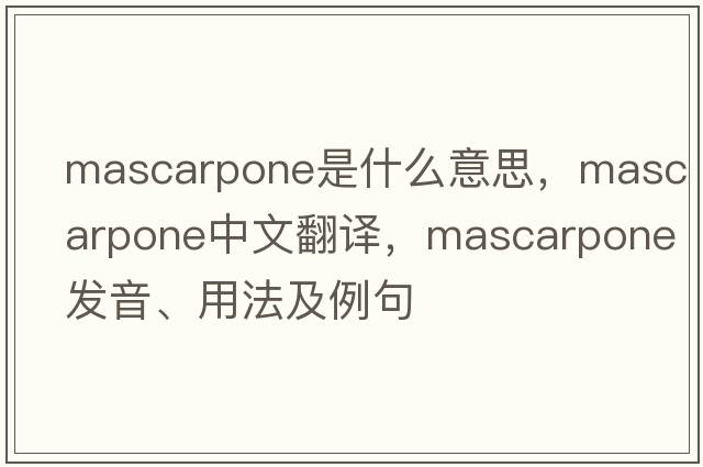 mascarpone是什么意思，mascarpone中文翻譯，mascarpone發(fā)音、用法及例句