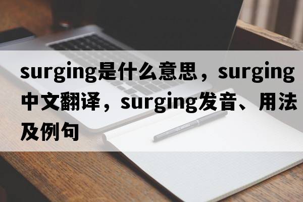 surging是什么意思，surging中文翻譯，surging發(fā)音、用法及例句