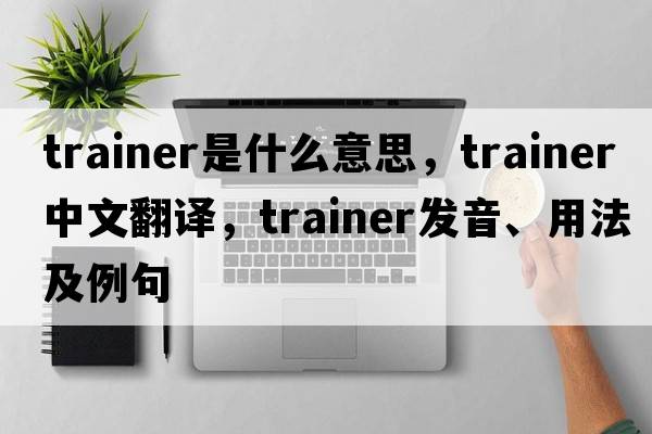 trainer是什么意思，trainer中文翻譯，trainer發(fā)音、用法及例句