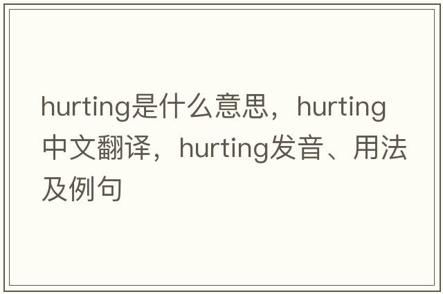 hurting是什么意思，hurting中文翻譯，hurting發(fā)音、用法及例句
