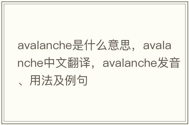 avalanche是什么意思，avalanche中文翻譯，avalanche發(fā)音、用法及例句
