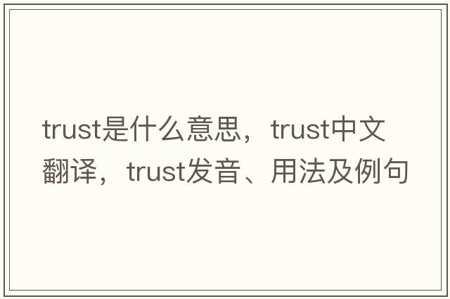 trust是什么意思，trust中文翻譯，trust發(fā)音、用法及例句