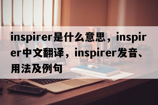 inspirer是什么意思，inspirer中文翻譯，inspirer發(fā)音、用法及例句