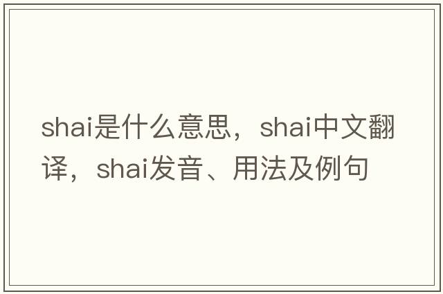 Shai是什么意思，Shai中文翻譯，Shai發(fā)音、用法及例句
