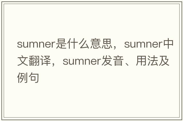 sumner是什么意思，sumner中文翻譯，sumner發(fā)音、用法及例句