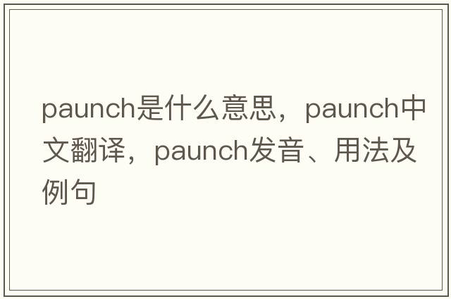 paunch是什么意思，paunch中文翻譯，paunch發(fā)音、用法及例句