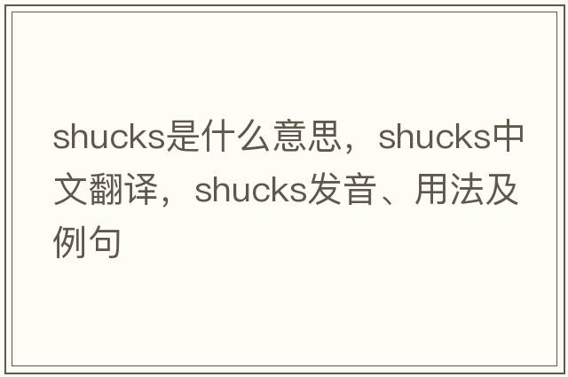 shucks是什么意思，shucks中文翻譯，shucks發(fā)音、用法及例句