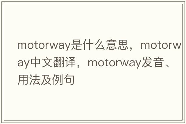 motorway是什么意思，motorway中文翻譯，motorway發(fā)音、用法及例句