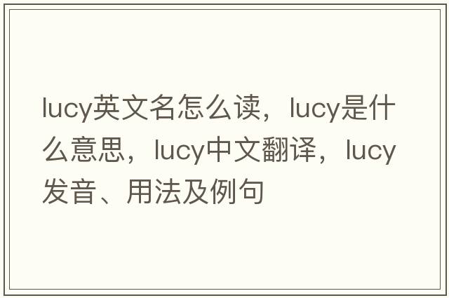 lucy英文名怎么讀，lucy是什么意思，lucy中文翻譯，lucy發(fā)音、用法及例句