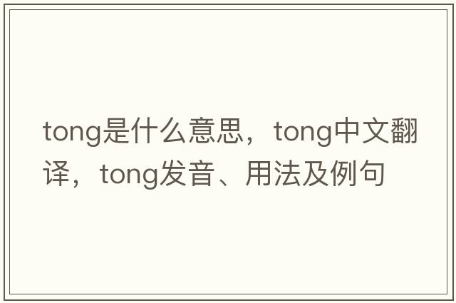 tong是什么意思，tong中文翻譯，tong發(fā)音、用法及例句