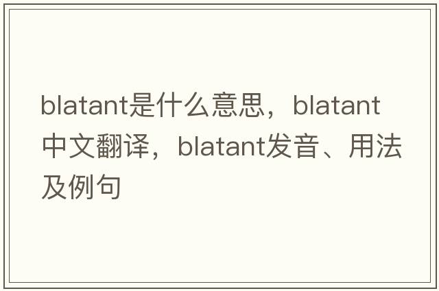 blatant是什么意思，blatant中文翻譯，blatant發(fā)音、用法及例句