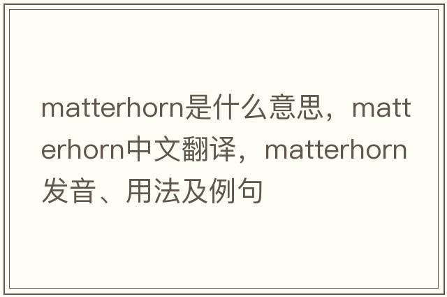 matterhorn是什么意思，matterhorn中文翻譯，matterhorn發(fā)音、用法及例句