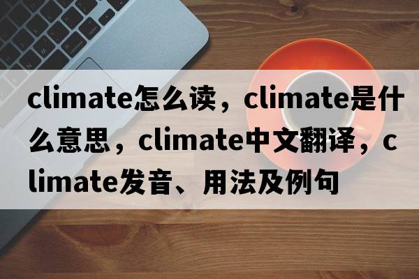 climate怎么讀，climate是什么意思，climate中文翻譯，climate發(fā)音、用法及例句