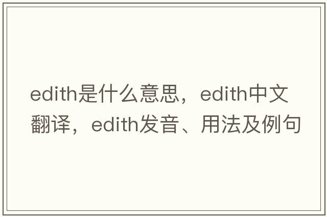edith是什么意思，edith中文翻譯，edith發(fā)音、用法及例句