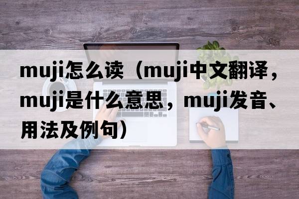 muji怎么讀（MUJI中文翻譯，MUJI是什么意思，MUJI發(fā)音、用法及例句）