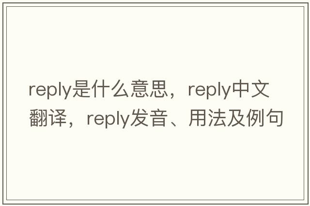 reply是什么意思，reply中文翻譯，reply發(fā)音、用法及例句