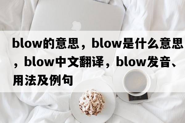 blow的意思，blow是什么意思，blow中文翻譯，blow發(fā)音、用法及例句