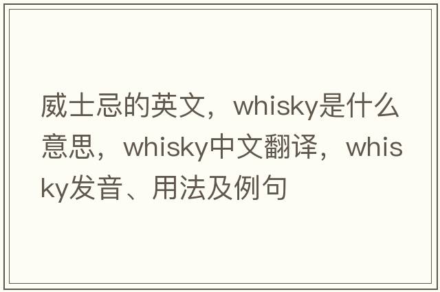 威士忌的英文，whisky是什么意思，whisky中文翻譯，whisky發(fā)音、用法及例句