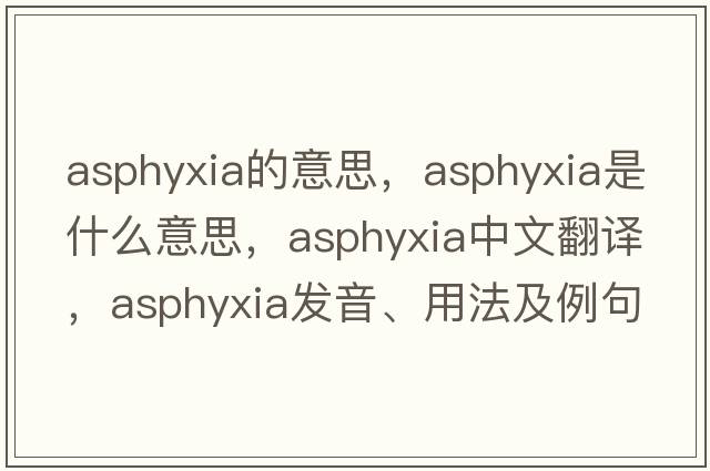 asphyxia的意思，asphyxia是什么意思，asphyxia中文翻譯，asphyxia發(fā)音、用法及例句