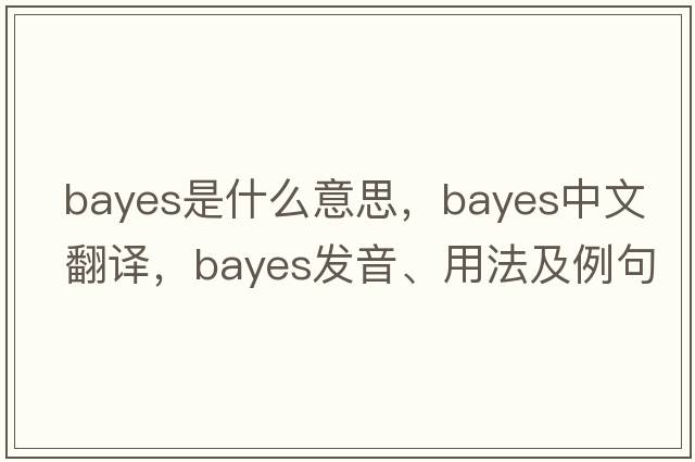 Bayes是什么意思，Bayes中文翻譯，Bayes發(fā)音、用法及例句