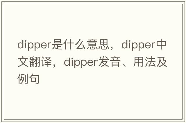 dipper是什么意思，dipper中文翻譯，dipper發(fā)音、用法及例句