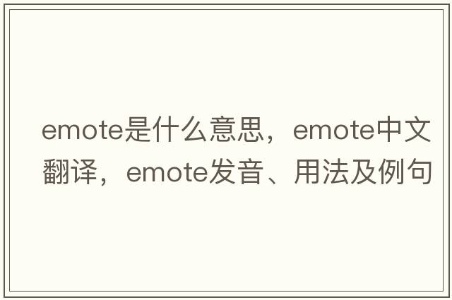 emote是什么意思，emote中文翻譯，emote發(fā)音、用法及例句