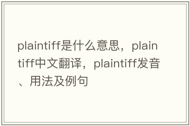 plaintiff是什么意思，plaintiff中文翻譯，plaintiff發(fā)音、用法及例句
