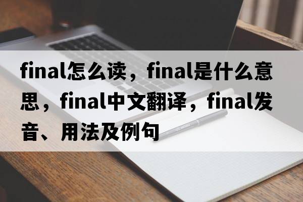 final怎么讀，final是什么意思，final中文翻譯，final發(fā)音、用法及例句