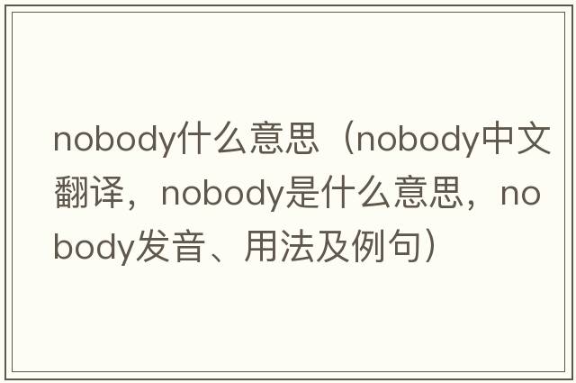 nobody什么意思（nobody中文翻譯，nobody是什么意思，nobody發(fā)音、用法及例句）